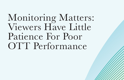 Monitoring Matters: Viewers Have Little Patience For Poor OTT Perfomance